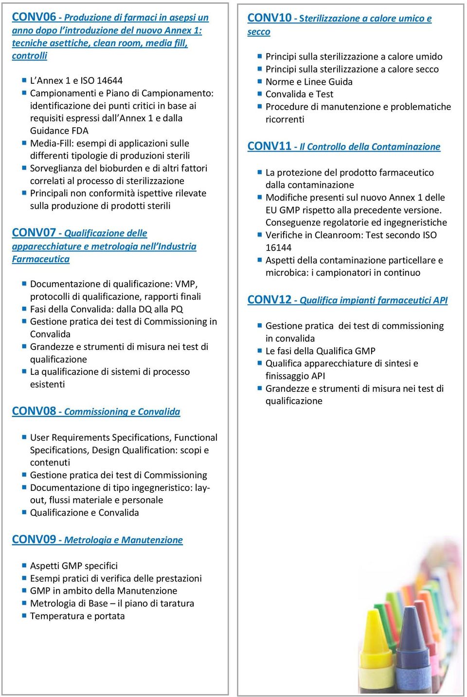 Sorveglianza del bioburden e di altri fattori correlati al processo di sterilizzazione Principali non conformità ispettive rilevate sulla produzione di prodotti sterili CONV07 - Qualificazione delle