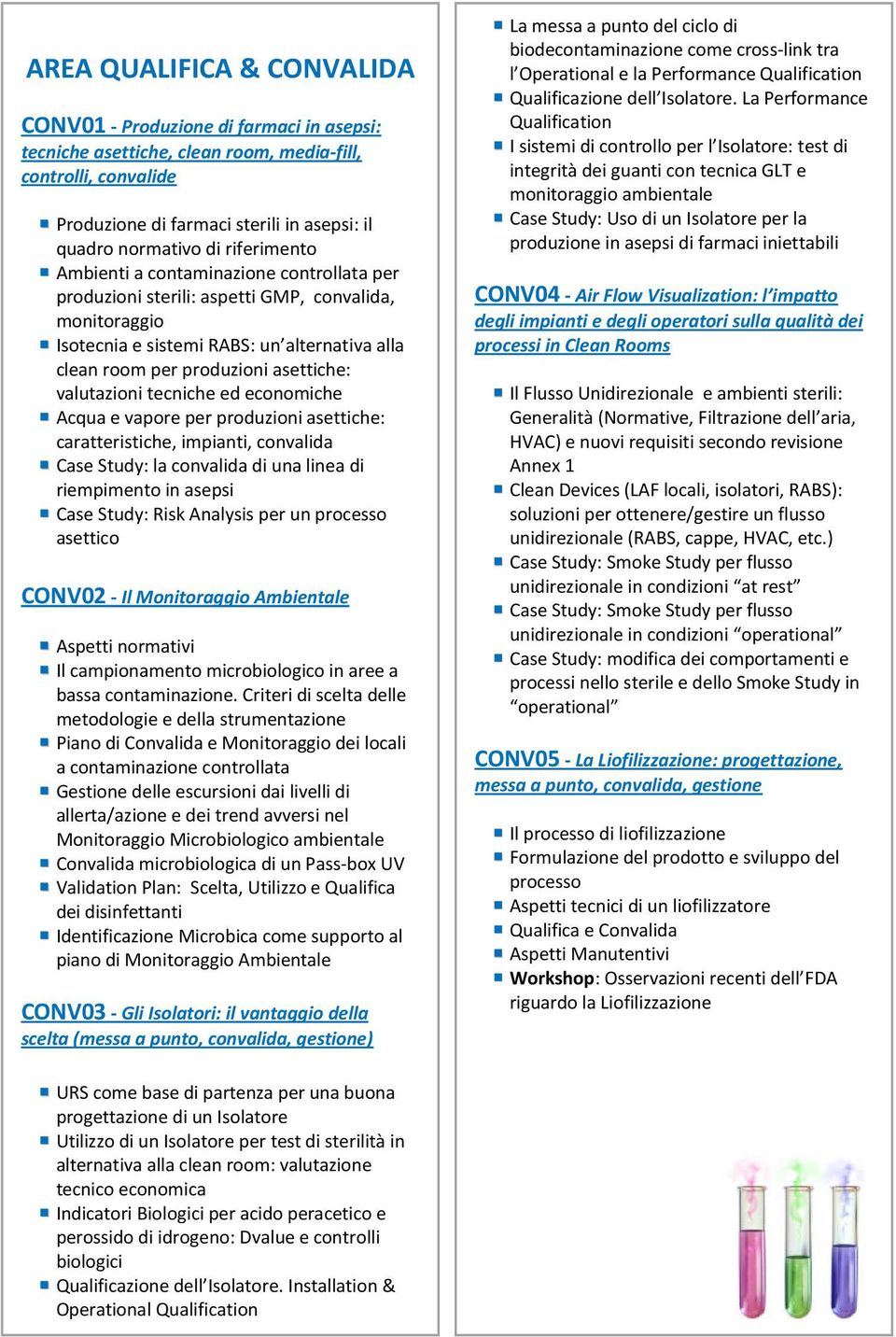 valutazioni tecniche ed economiche Acqua e vapore per produzioni asettiche: caratteristiche, impianti, convalida Case Study: la convalida di una linea di riempimento in asepsi Case Study: Risk