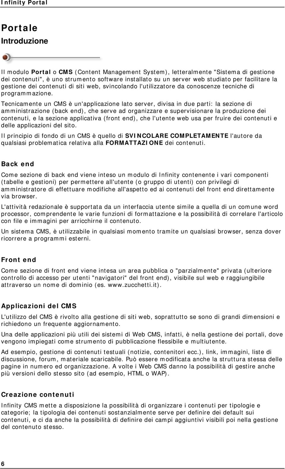 Tecnicamente un CMS è un'applicazione lato server, divisa in due parti: la sezione di amministrazione (back end), che serve ad organizzare e supervisionare la produzione dei contenuti, e la sezione