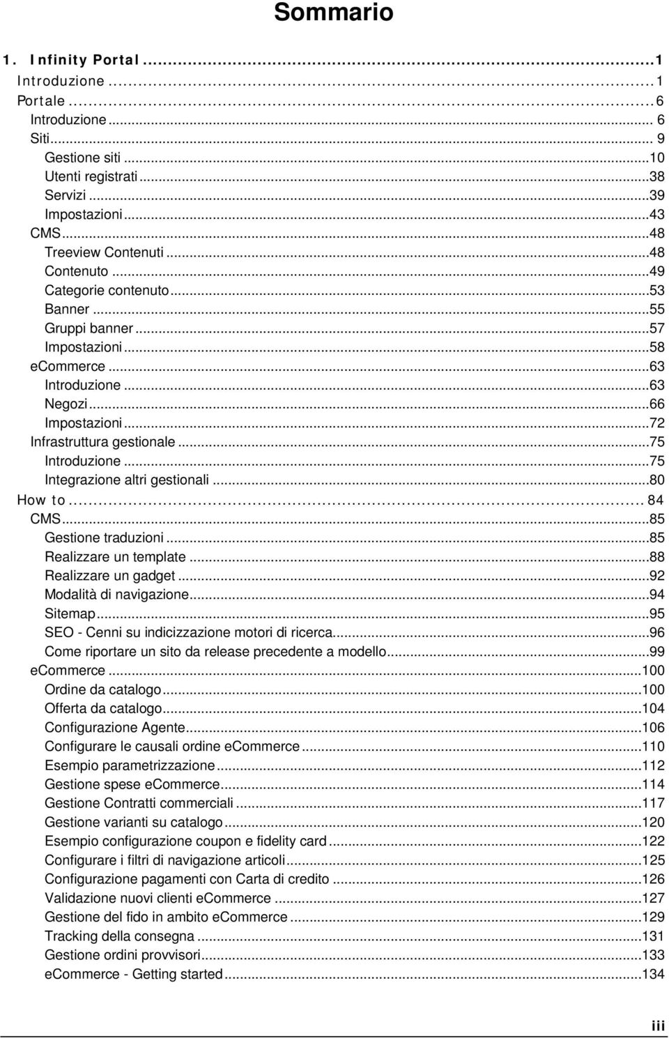 ..75 Integrazione altri gestionali...80 How to... 84 CMS...85 Gestione traduzioni...85 Realizzare un template...88 Realizzare un gadget...92 Modalità di navigazione...94 Sitemap.