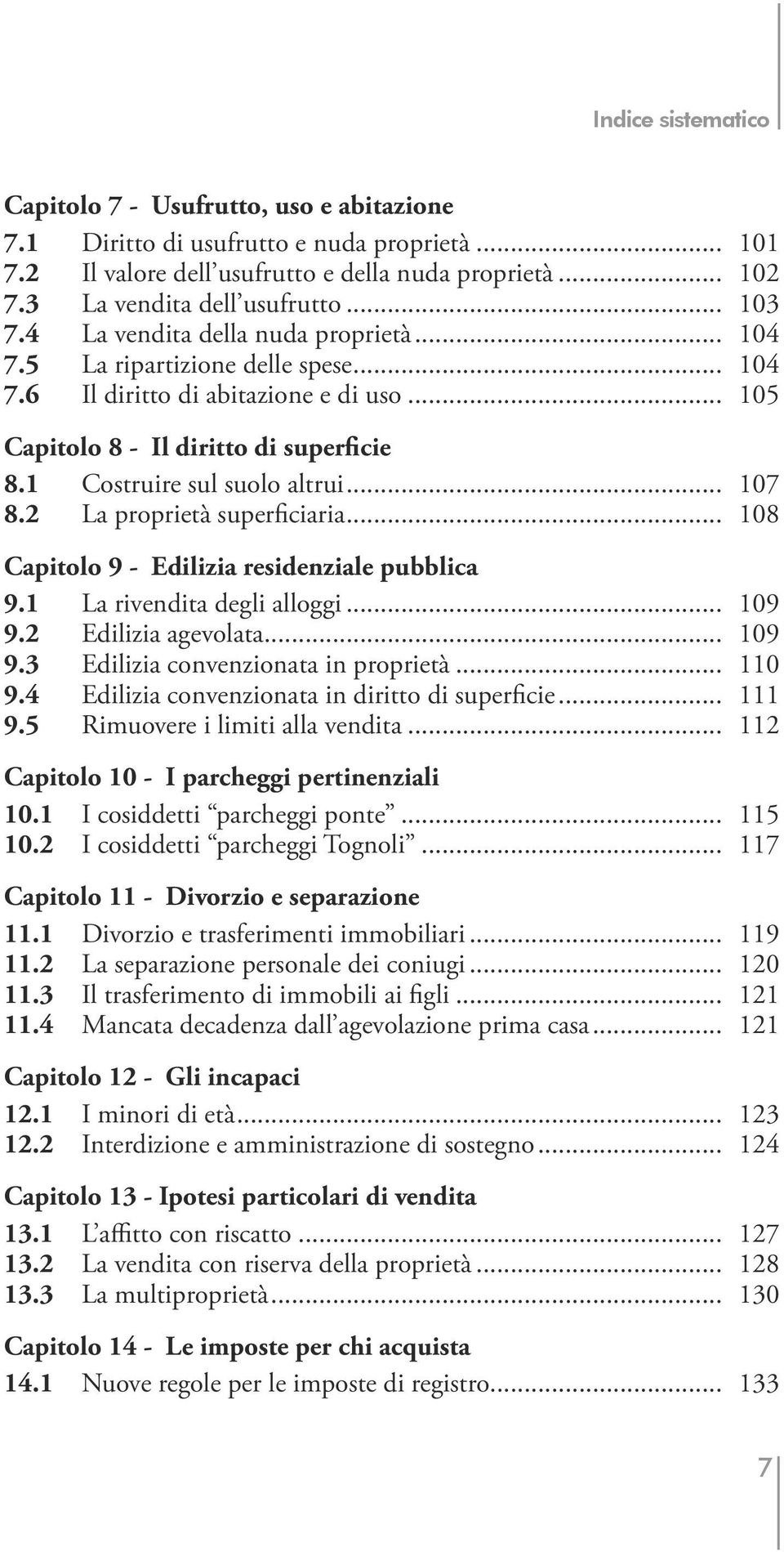 .. 107 8.2 La proprietà superficiaria... 108 Capitolo 9 - Edilizia residenziale pubblica 9.1 La rivendita degli alloggi... 109 9.2 Edilizia agevolata... 109 9.3 Edilizia convenzionata in proprietà.