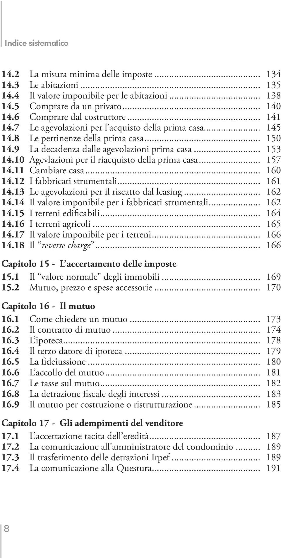 10 Agevlazioni per il riacquisto della prima casa... 157 14.11 Cambiare casa... 160 14.12 I fabbricati strumentali... 161 14.13 Le agevolazioni per il riscatto dal leasing... 162 14.