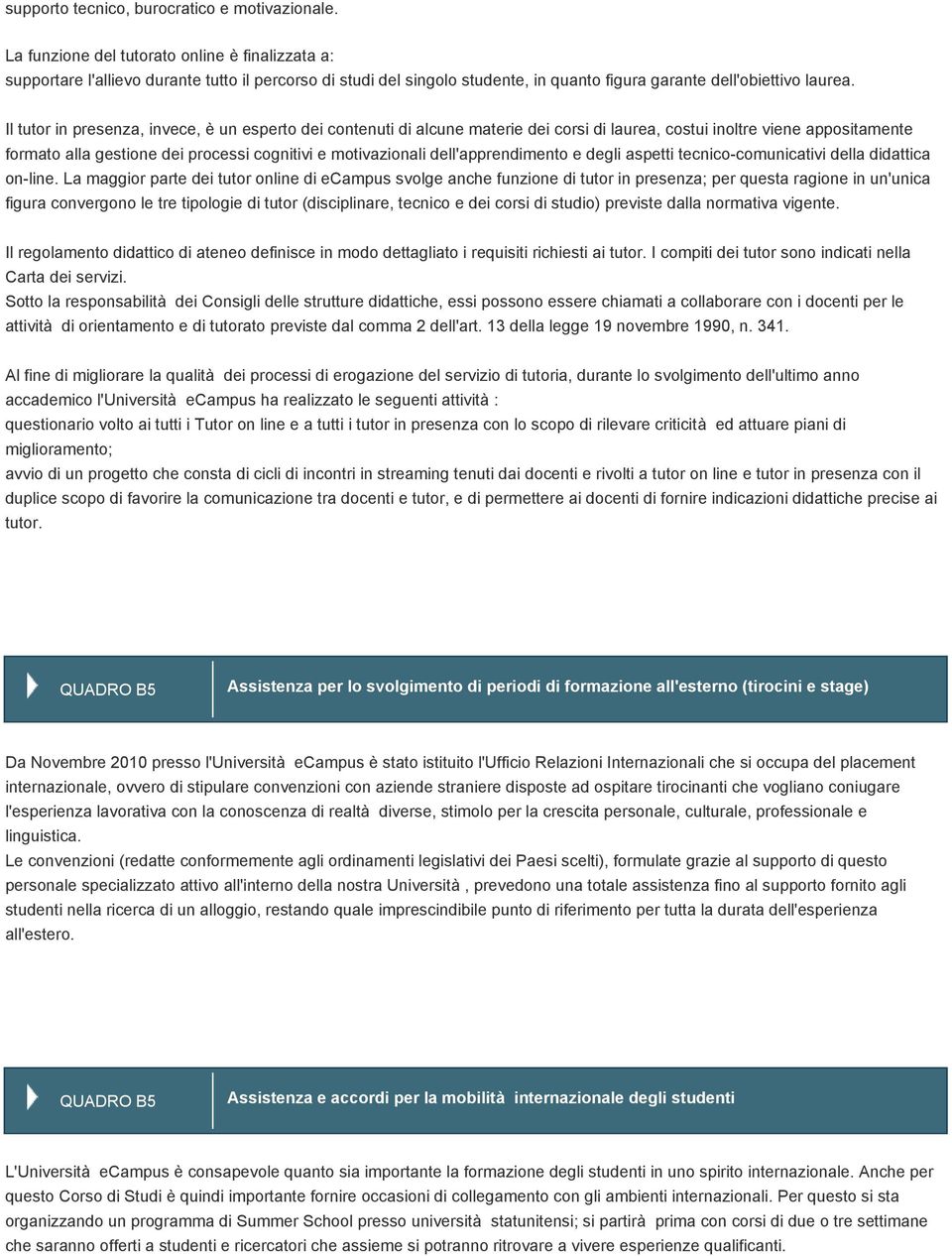 Il tutor in presenza, invece, è un esperto dei contenuti di alcune materie dei corsi di laurea, costui inoltre viene appositamente formato alla gestione dei processi cognitivi e motivazionali