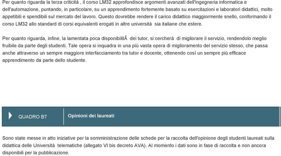 Questo dovrebbe rendere il carico didattico maggiormente snello, conformando il corso LM32 allo standard di corsi equivalenti erogati in altre università sia italiane che estere.