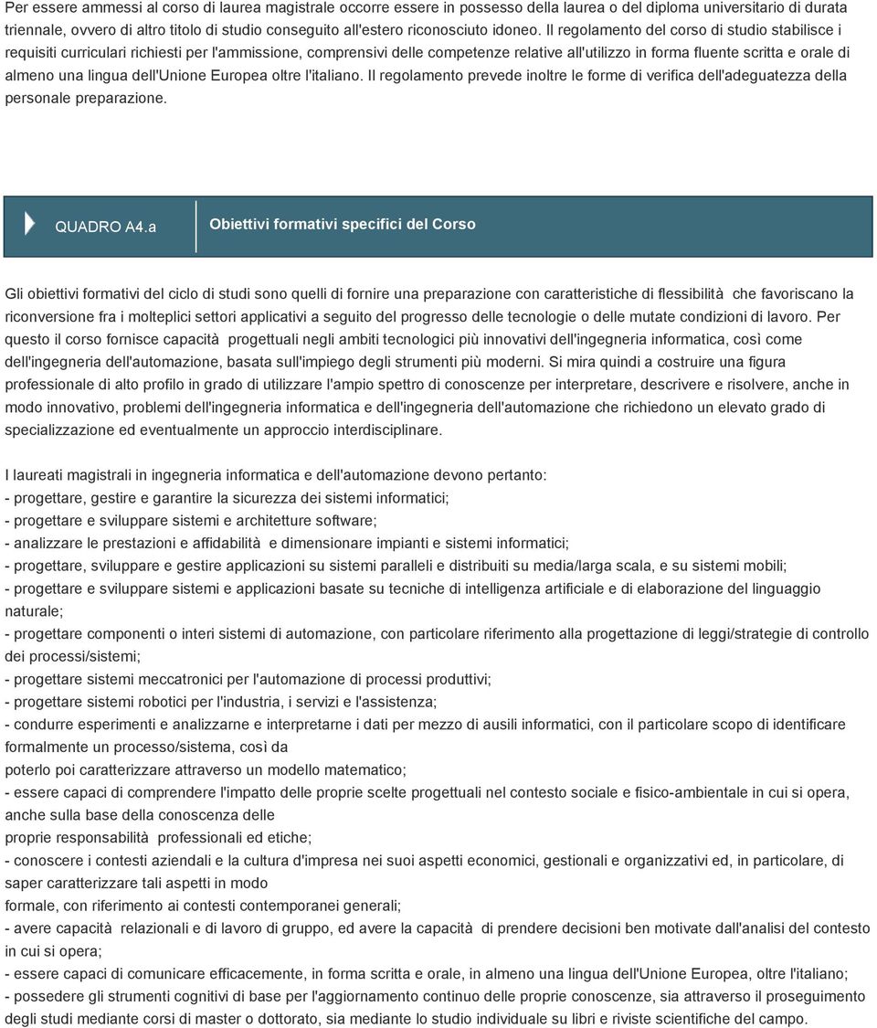 Il regolamento del corso di studio stabilisce i requisiti curriculari richiesti per l'ammissione, comprensivi delle competenze relative all'utilizzo in forma fluente scritta e orale di almeno una