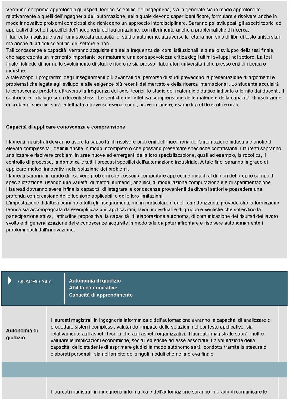 Saranno poi sviluppati gli aspetti teorici ed applicativi di settori specifici dell'ingegneria dell'automazione, con riferimento anche a problematiche di ricerca.