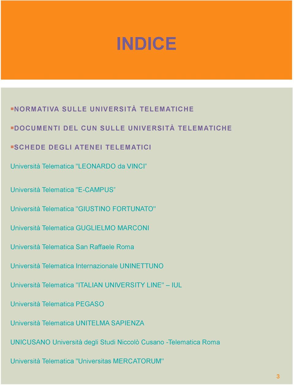 Telematica San Raffaele Roma Università Telematica Internazionale UNINETTUNO Università Telematica "ITALIAN UNIVERSITY LINE" IUL Università Telematica