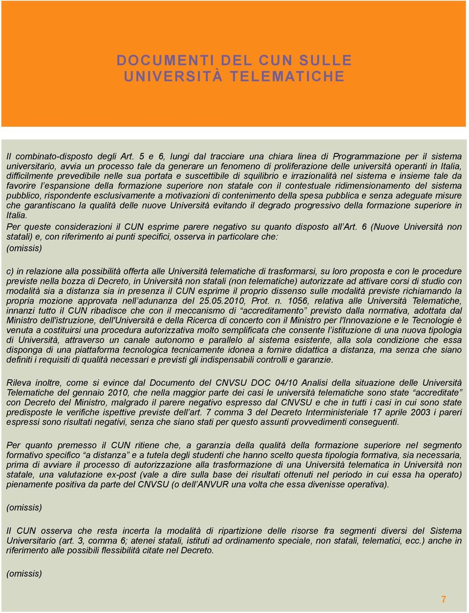 difficilmente prevedibile nelle sua portata e suscettibile di squilibrio e irrazionalità nel sistema e insieme tale da favorire l espansione della formazione superiore non statale con il contestuale