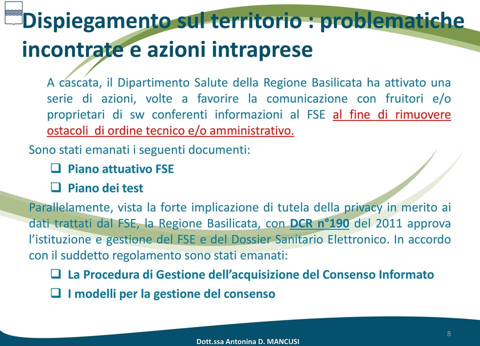 Sono stati emanati i seguenti documenti: Piano attuativo FSE Piano dei test Parallelamente, vista la forte implicazione di tutela della privacy in merito ai dati trattati dal FSE, la Regione