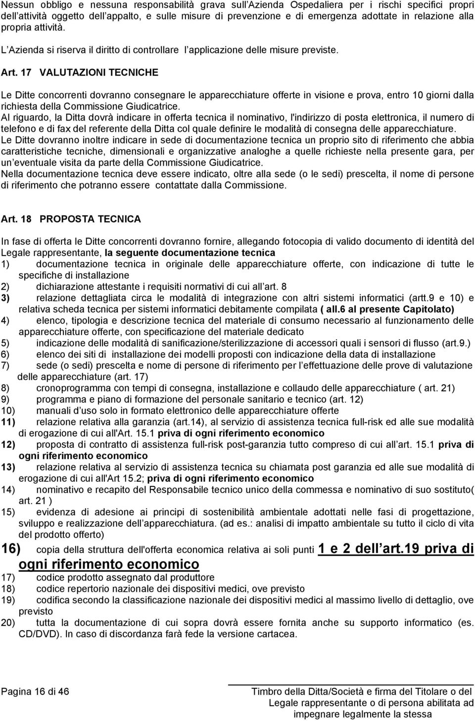 17 VALUTAZIONI TECNICHE Le Ditte concorrenti dovranno consegnare le apparecchiature offerte in visione e prova, entro 10 giorni dalla richiesta della Commissione Giudicatrice.