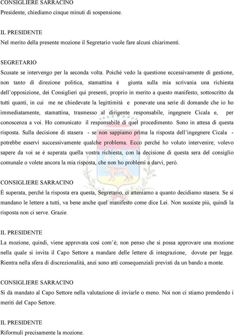 merito a questo manifesto, sottoscritto da tutti quanti, in cui me ne chiedevate la legittimitç e ponevate una serie di domande che io ho immediatamente, stamattina, trasmesso al dirigente