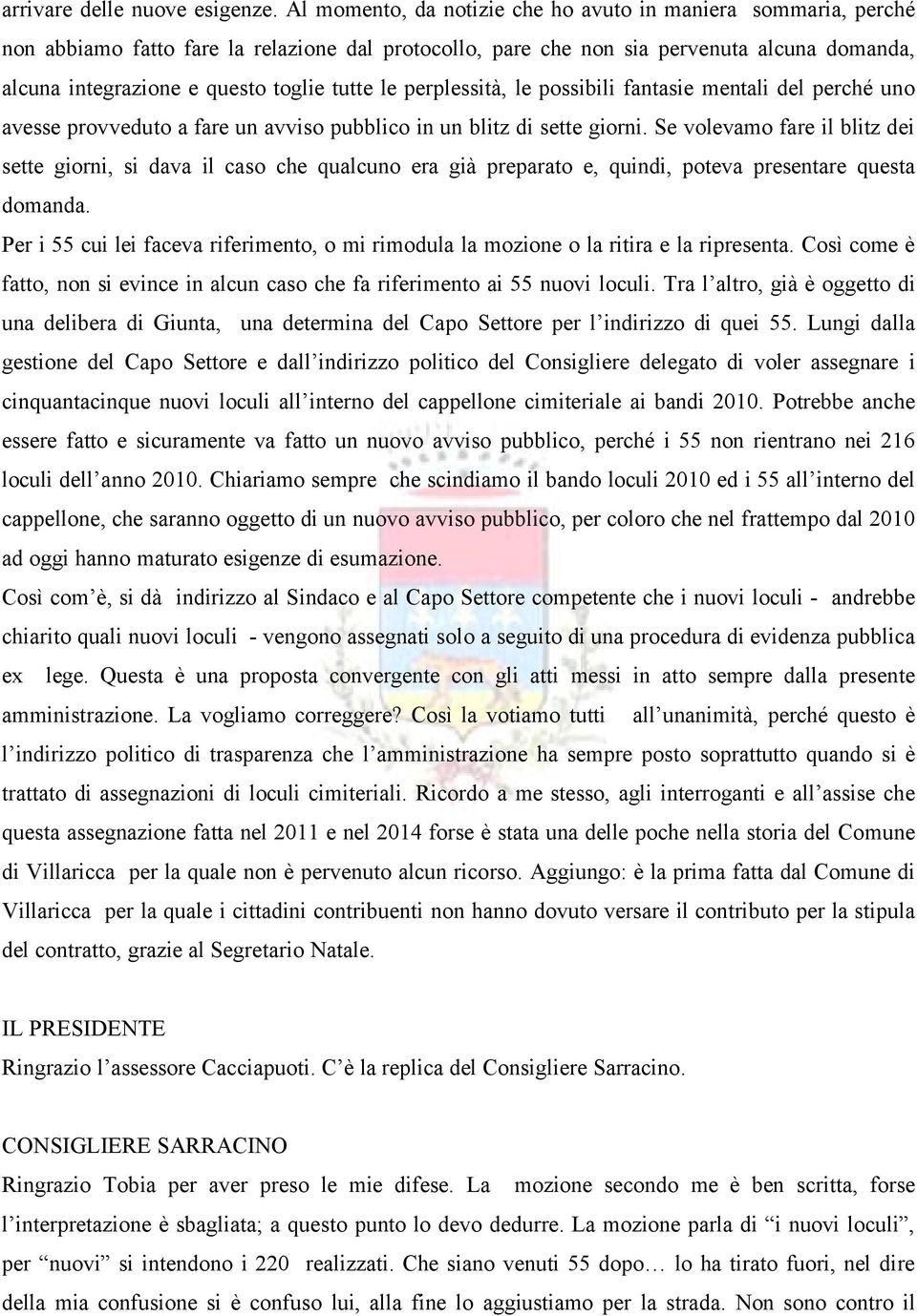 tutte le perplessitç, le possibili fantasie mentali del perchá uno avesse provveduto a fare un avviso pubblico in un blitz di sette giorni.