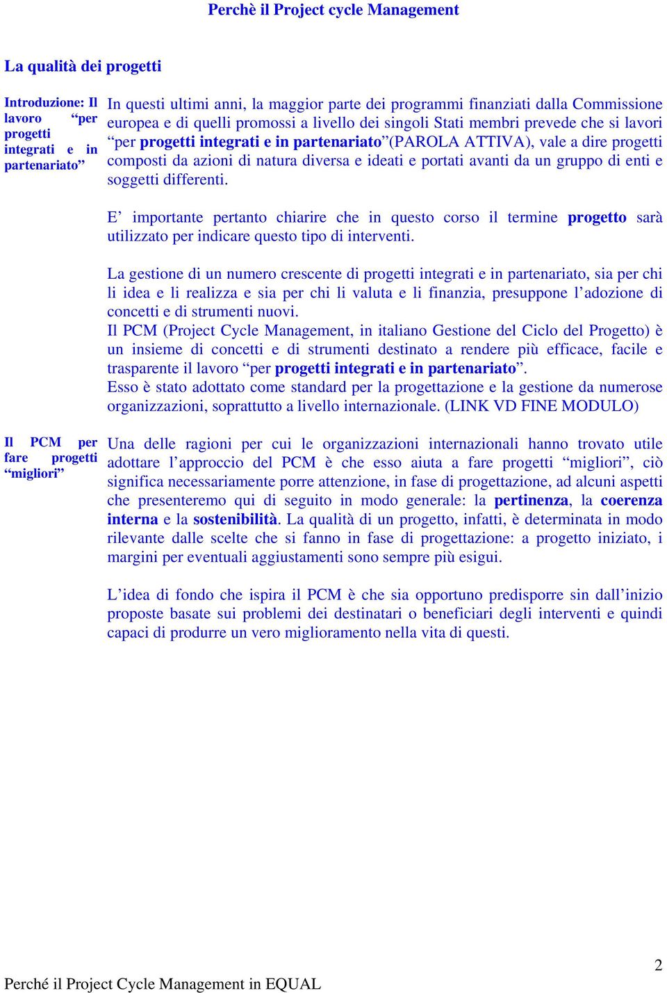 natura diversa e ideati e portati avanti da un gruppo di enti e soggetti differenti.