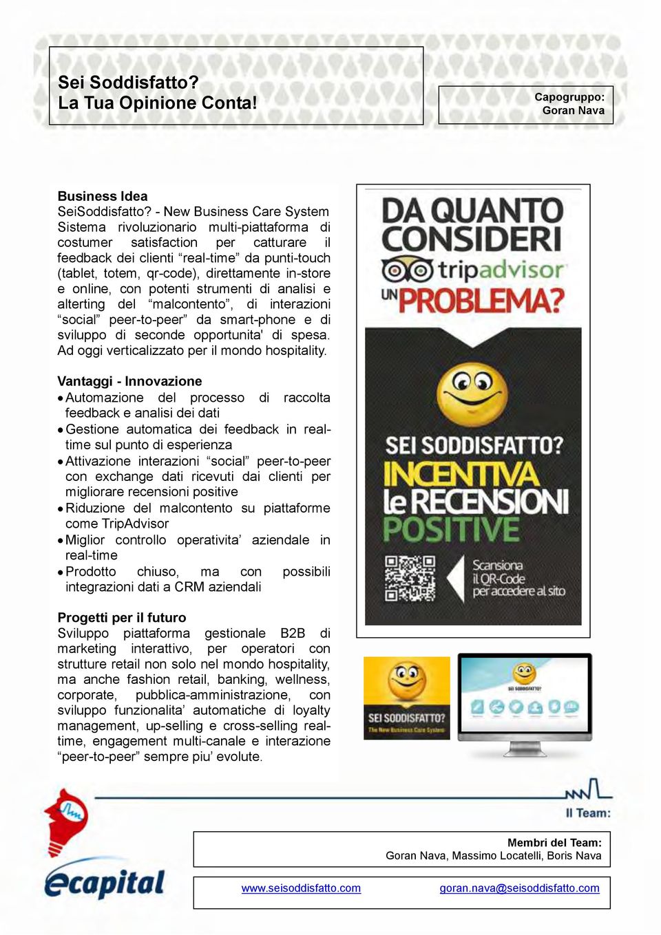 in-store e online, con potenti strumenti di analisi e alterting del malcontento, di interazioni social peer-to-peer da smart-phone e di sviluppo di seconde opportunita' di spesa.