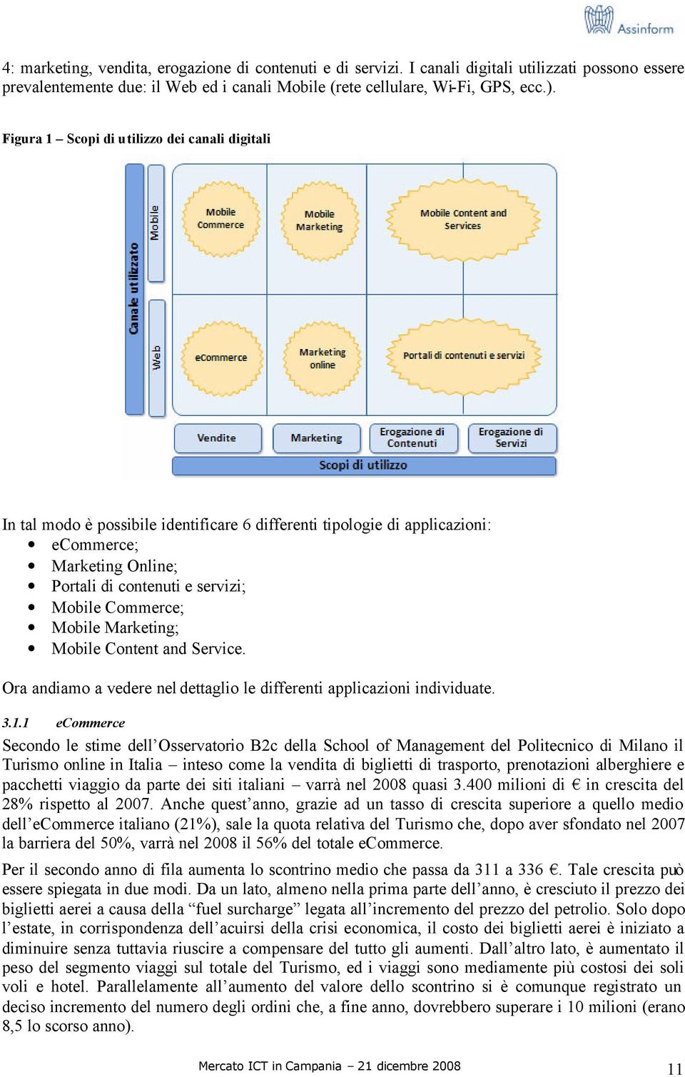 Commerce; Mobile Marketing; Mobile Content and Service. Ora andiamo a vedere nel dettaglio le differenti applicazioni individuate. 3.1.