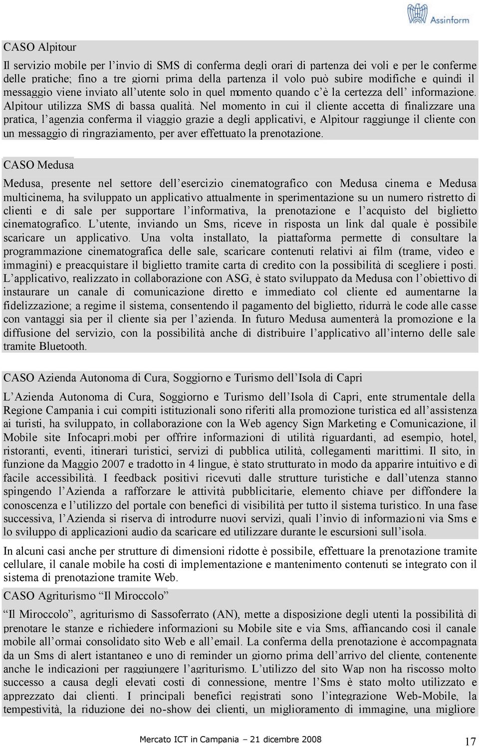 Nel momento in cui il cliente accetta di finalizzare una pratica, l agenzia conferma il viaggio grazie a degli applicativi, e Alpitour raggiunge il cliente con un messaggio di ringraziamento, per