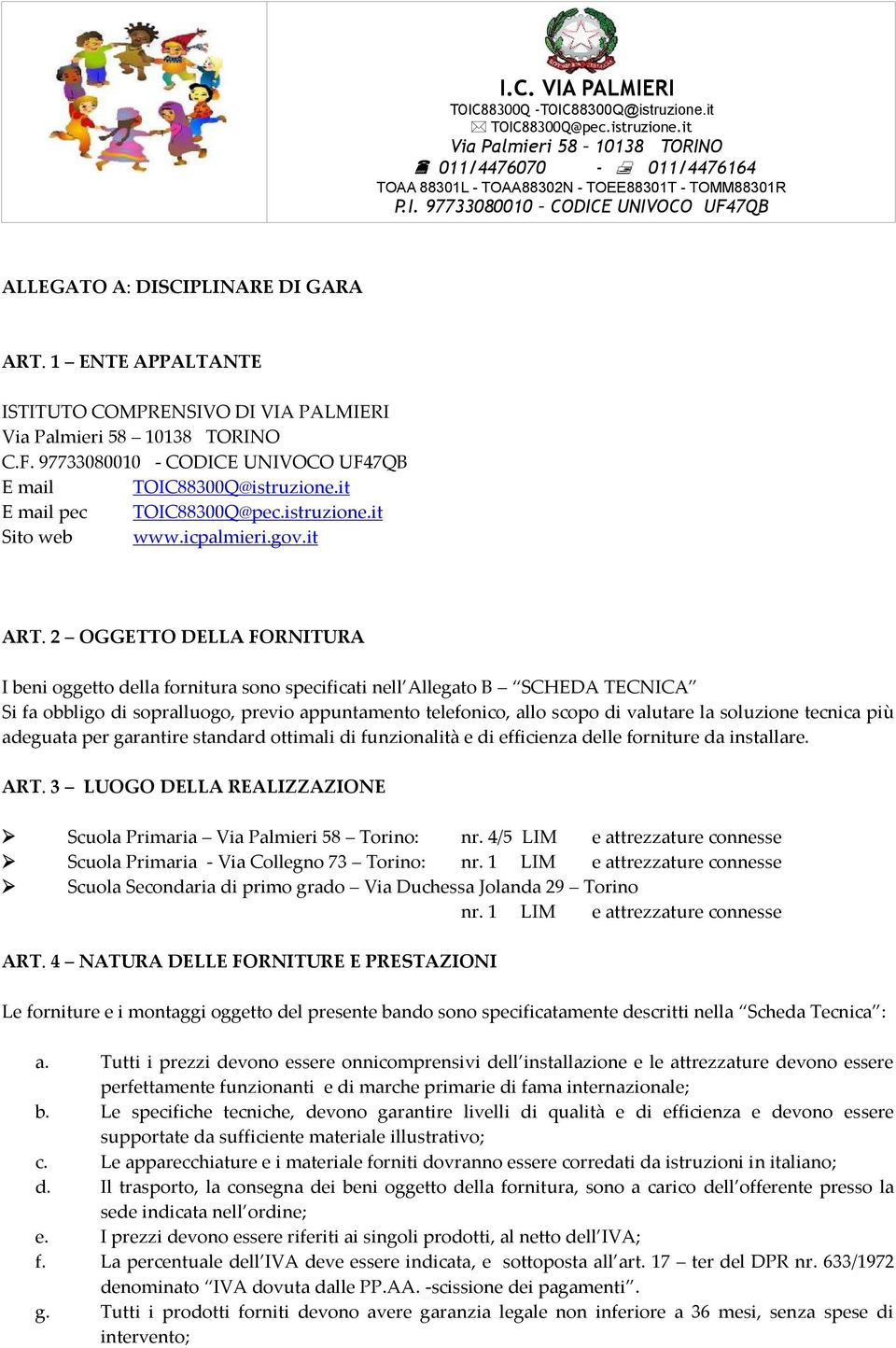 2 OGGETTO DELLA FORNITURA I beni oggetto della fornitura sono specificati nell Allegato B SCHEDA TECNICA Si fa obbligo di sopralluogo, previo appuntamento telefonico, allo scopo di valutare la