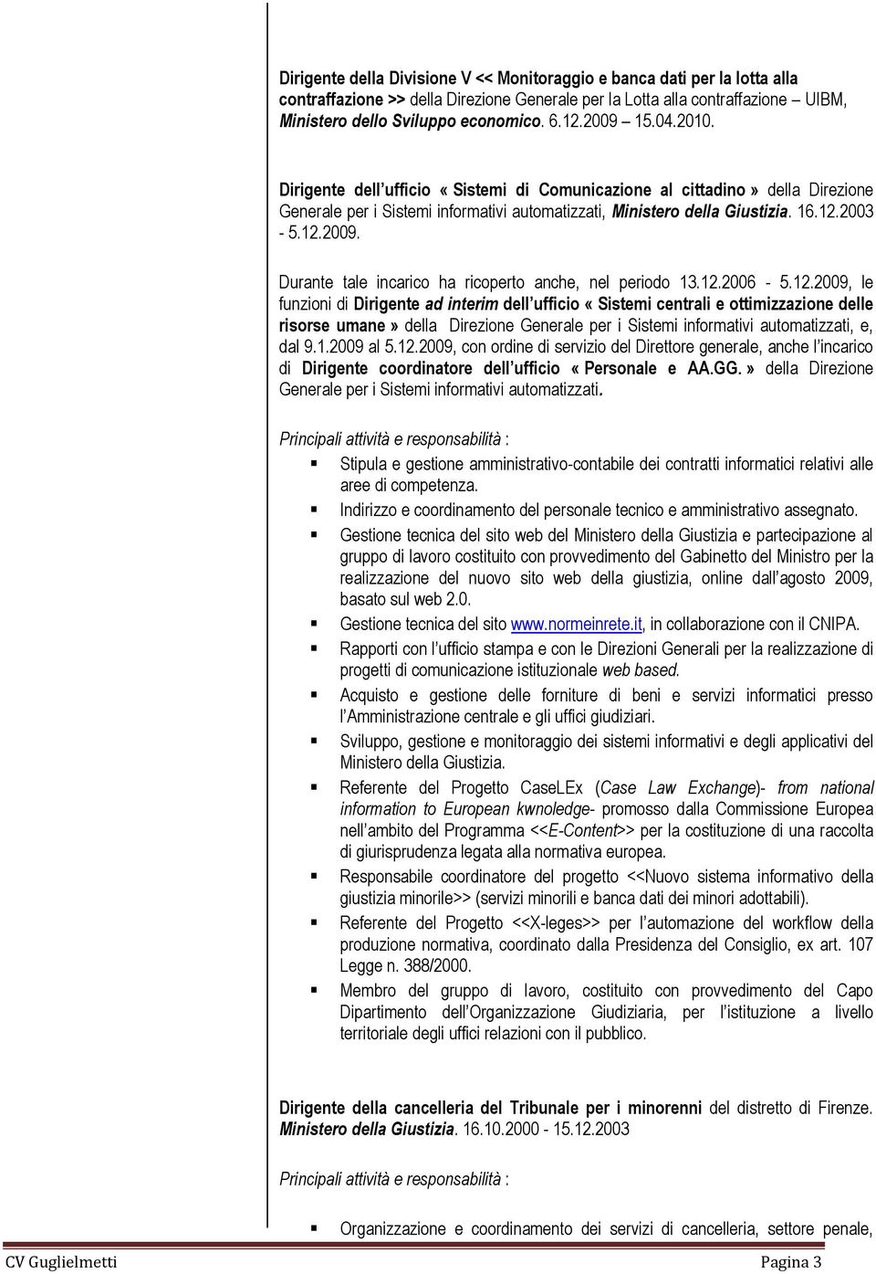 12.2006-5.12.2009, le funzioni di Dirigente ad interim dell ufficio «Sistemi centrali e ottimizzazione delle risorse umane» della Direzione Generale per i Sistemi informativi automatizzati, e, dal 9.