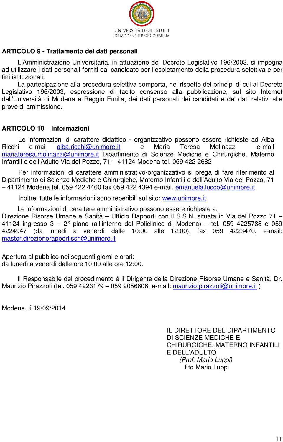 La partecipazione alla procedura selettiva comporta, nel rispetto dei principi di cui al Decreto Legislativo 196/2003, espressione di tacito consenso alla pubblicazione, sul sito Internet dell