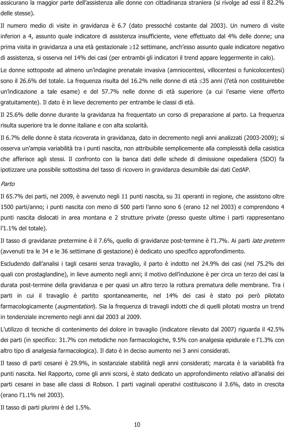 Un numero di visite inferiori a 4, assunto quale indicatore di assistenza insufficiente, viene effettuato dal 4% delle donne; una prima visita in gravidanza a una età gestazionale 12 settimane, anch