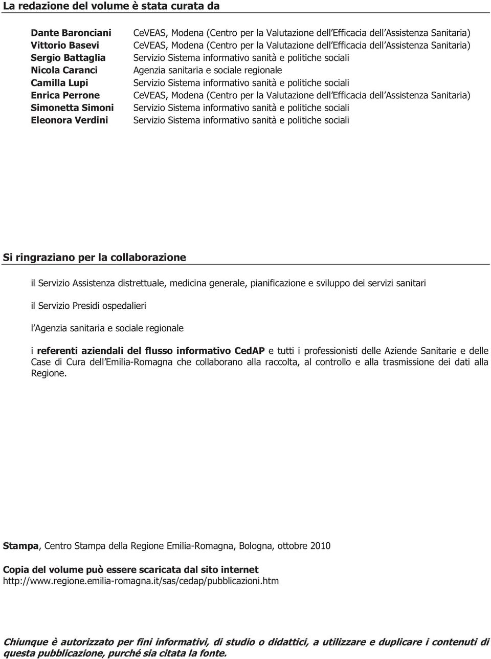 Agenzia sanitaria e sociale regionale Servizio Sistema informativo sanità e politiche sociali CeVEAS, Modena (Centro per la Valutazione dell Efficacia dell Assistenza Sanitaria) Servizio Sistema