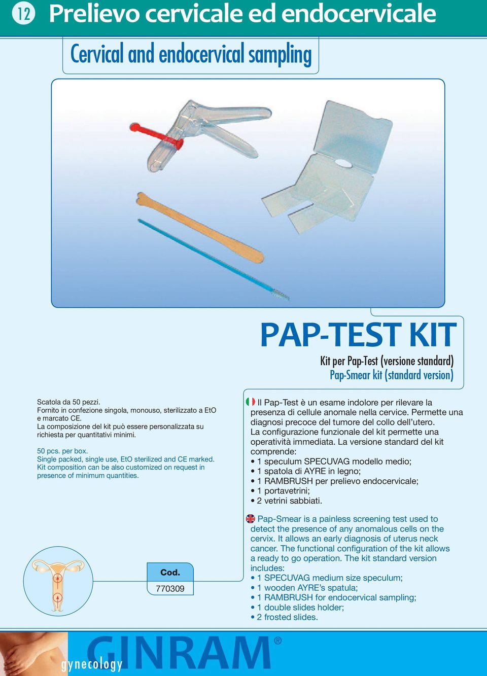 Single packed, single use, EtO sterilized and CE marked. Kit composition can be also customized on request in presence of minimum quantities.