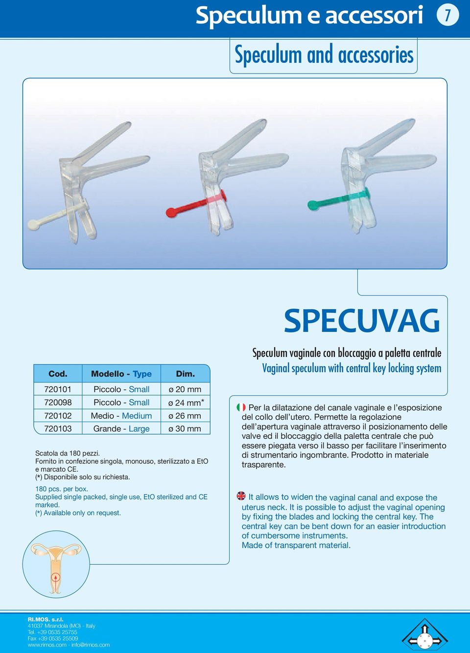 Fornito in confezione singola, monouso, sterilizzato a EtO e marcato CE. (*) Disponibile solo su richiesta. 180 pcs. per box. Supplied single packed, single use, EtO sterilized and CE marked.