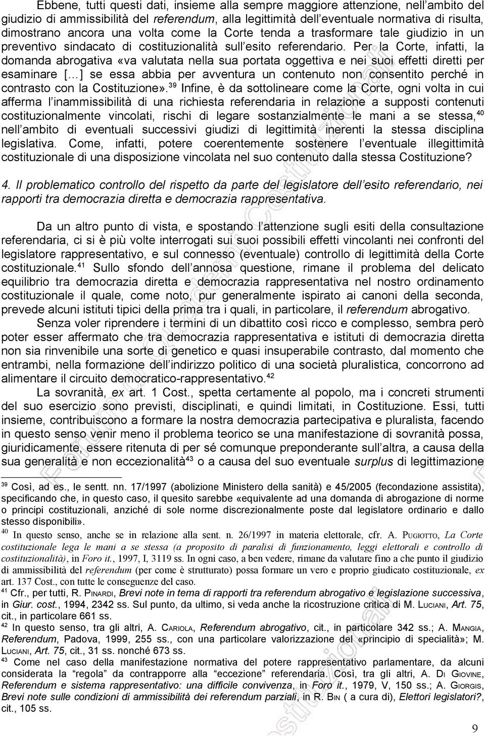 Per la Corte, infatti, la domanda abrogativa «va valutata nella sua portata oggettiva e nei suoi effetti diretti per esaminare [ ] se essa abbia per avventura un contenuto non consentito perché in