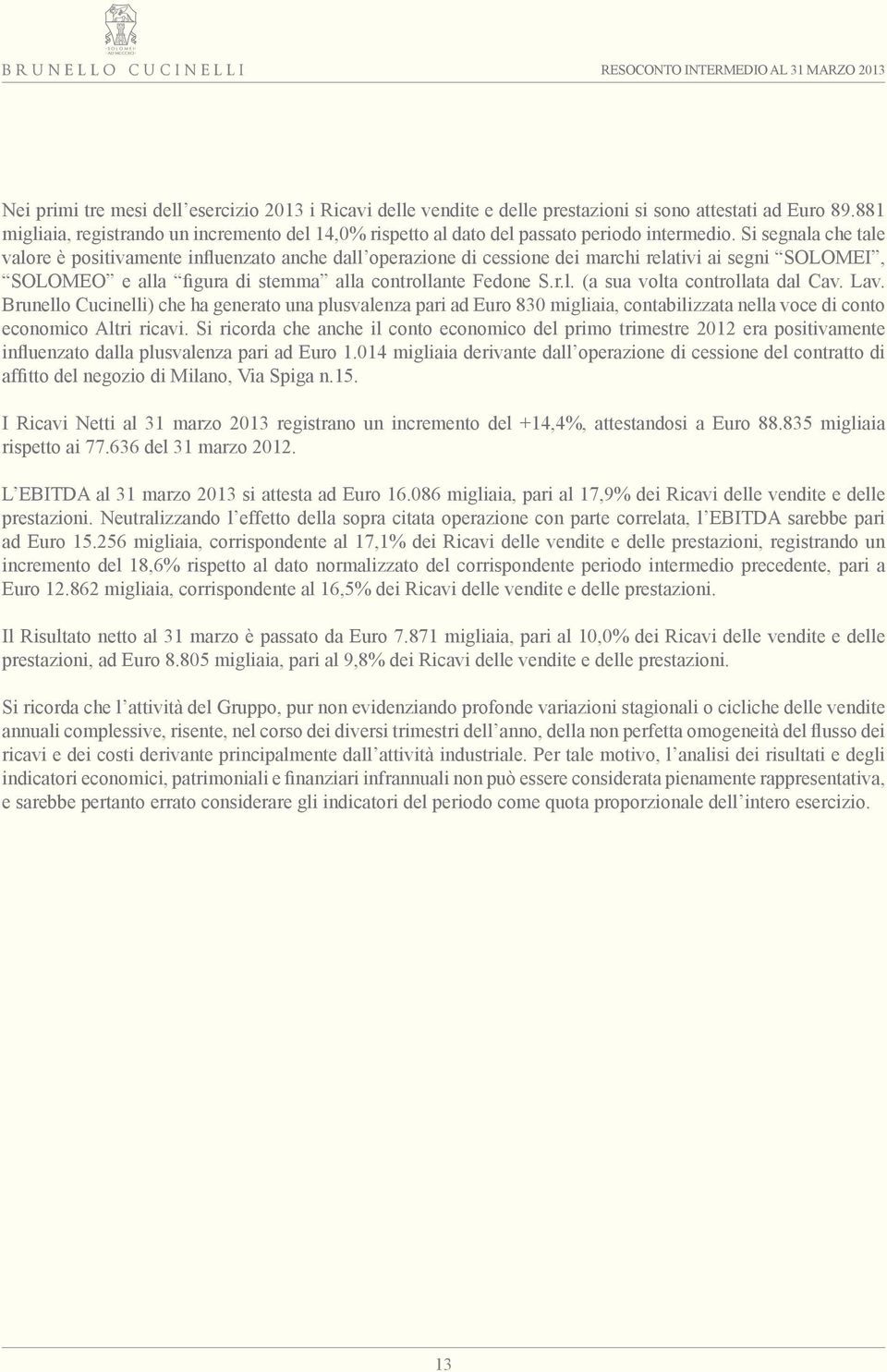 Si segnala che tale valore è positivamente influenzato anche dall operazione di cessione dei marchi relativi ai segni SOLOMEI, SOLOMEO e alla figura di stemma alla controllante Fedone S.r.l. (a sua volta controllata dal Cav.