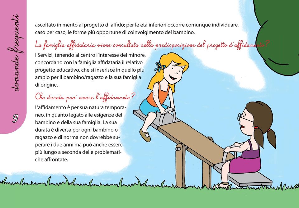 nella propria famiglia, secondo le indicazioni contenute nel progetto di affidamento; a partecipare agli incontri di verifica sull affidamento predisposti nel tempo dai servizi, secondo le modalità e