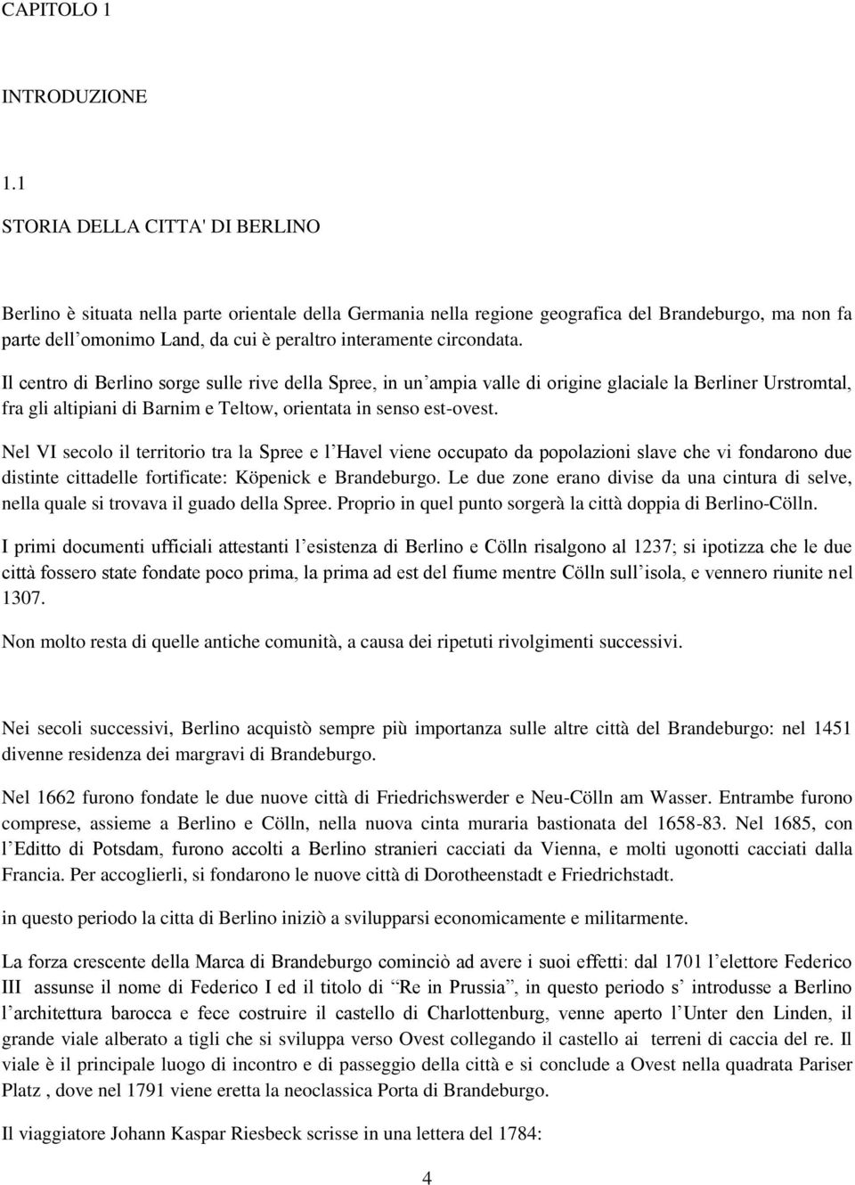 circondata. Il centro di Berlino sorge sulle rive della Spree, in un ampia valle di origine glaciale la Berliner Urstromtal, fra gli altipiani di Barnim e Teltow, orientata in senso est-ovest.