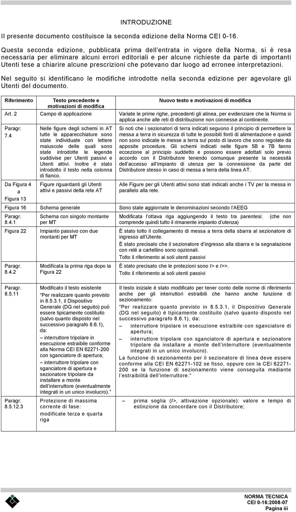 chiarire alcune prescrizioni che potevano dar luogo ad erronee interpretazioni. Nel seguito si identificano le modifiche introdotte nella seconda edizione per agevolare gli Utenti del documento.