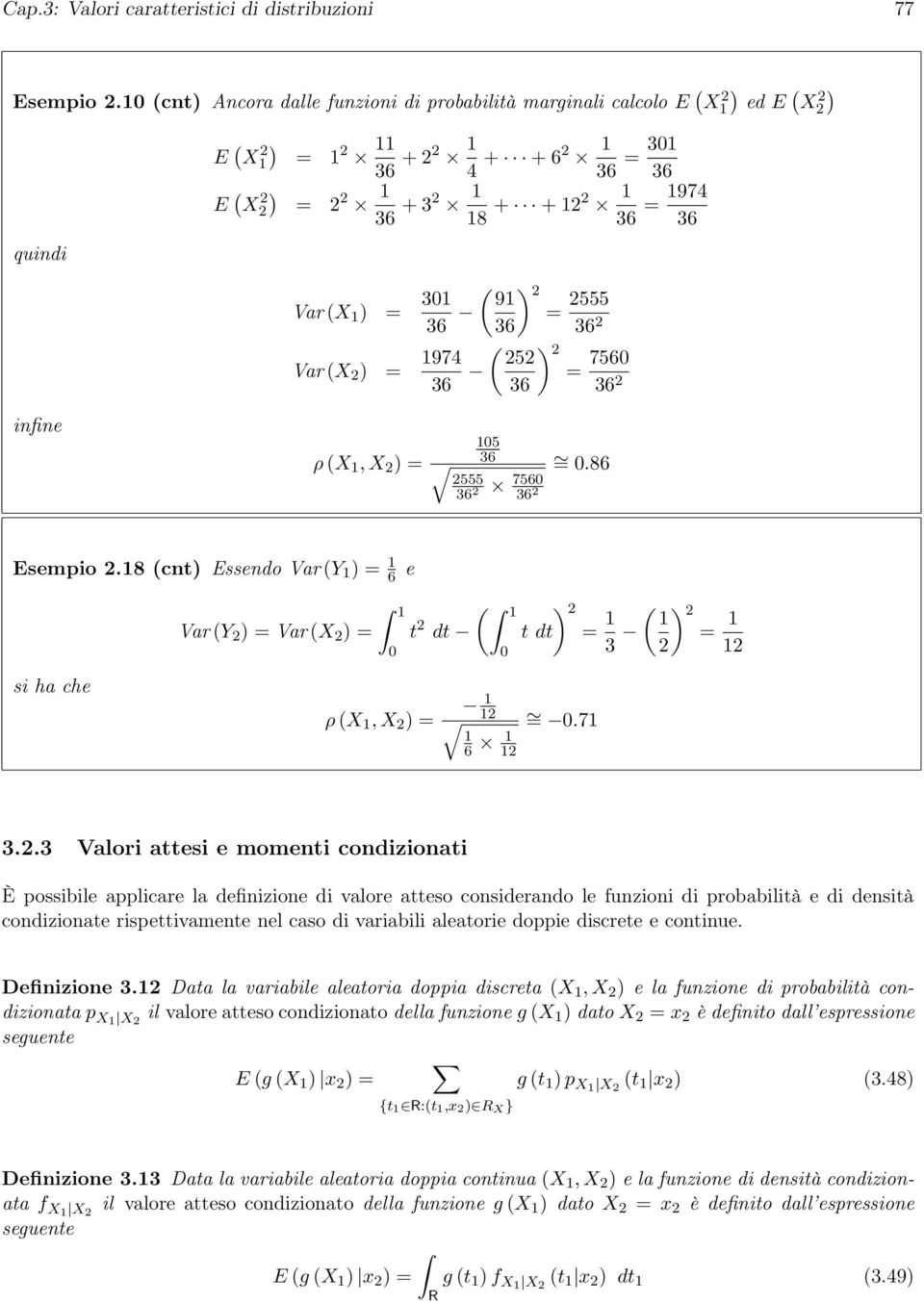 555 36 36 ( ) 5 = 756 36 36 infine ρ (X, X ) = 5 36 555 36 756 36 =.86 Esempio.8 (cnt) Essendo Var (Y ) = 6 e si ha che Var (Y ) = Var (X ) = ( ) t dt t dt = 3 ρ (X, X ) = 6 =.7 ( ) = 3.