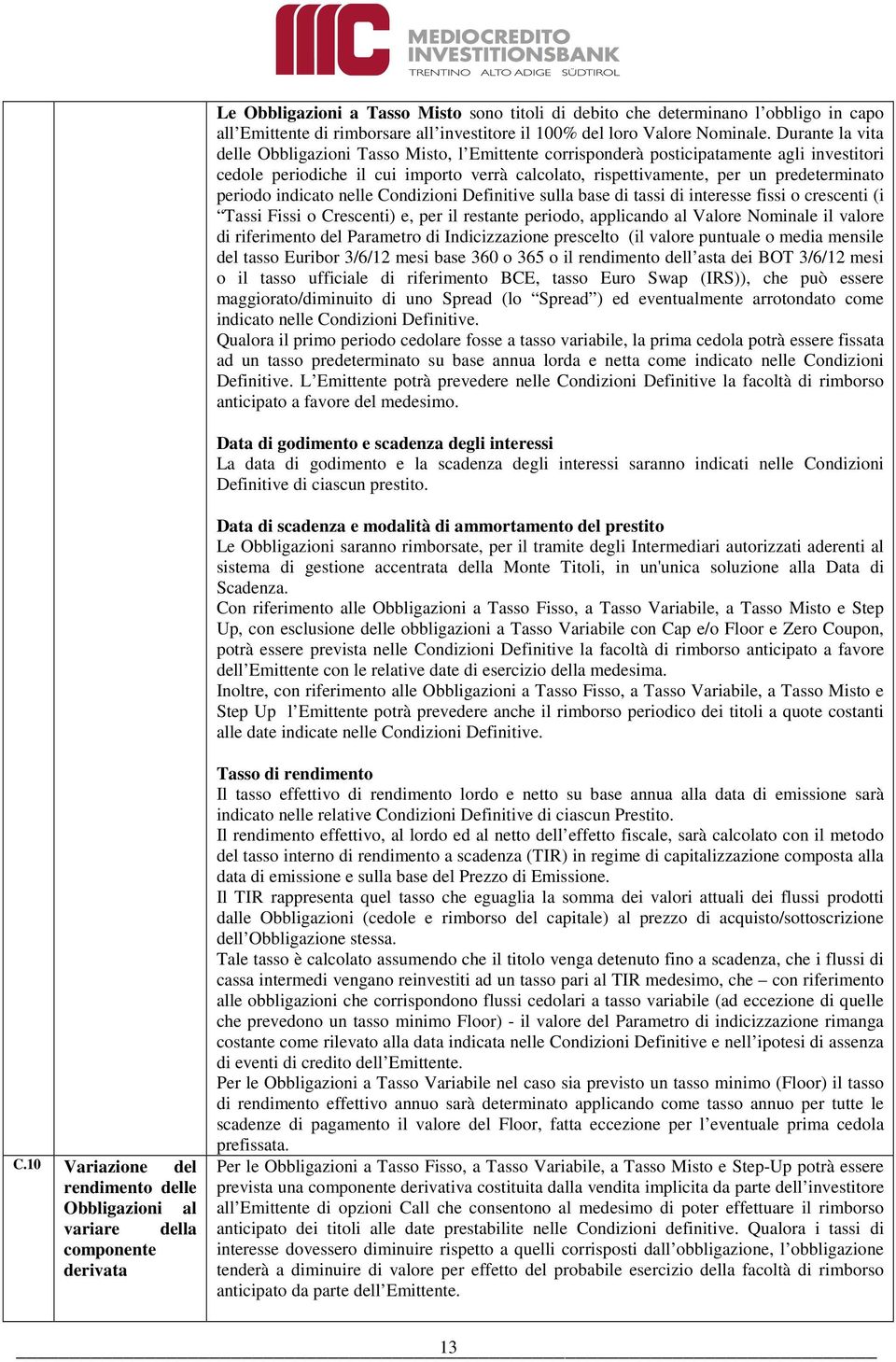 periodo indicato nelle Condizioni Definitive sulla base di tassi di interesse fissi o crescenti (i Tassi Fissi o Crescenti) e, per il restante periodo, applicando al Valore Nominale il valore di