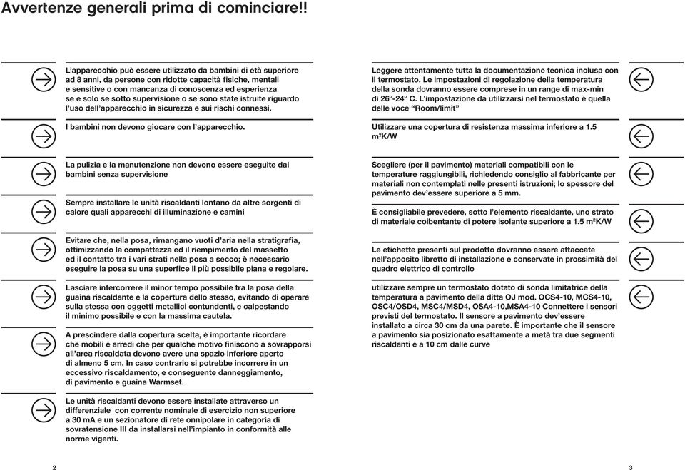 supervisione o se sono state istruite riguardo l uso dell apparecchio in sicurezza e sui rischi connessi. Leggere attentamente tutta la documentazione tecnica inclusa con il termostato.