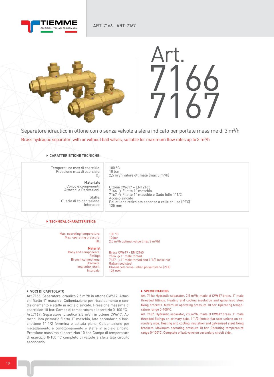 up to 3 m 3 /h CARATTERISTICHE TECNICHE: Temperatura max di esercizio: Pressione max di esercizio: Q s : Materiale Corpo e componenti: Attacchi e Derivazioni: Staffe: Guscio di coibentazione: