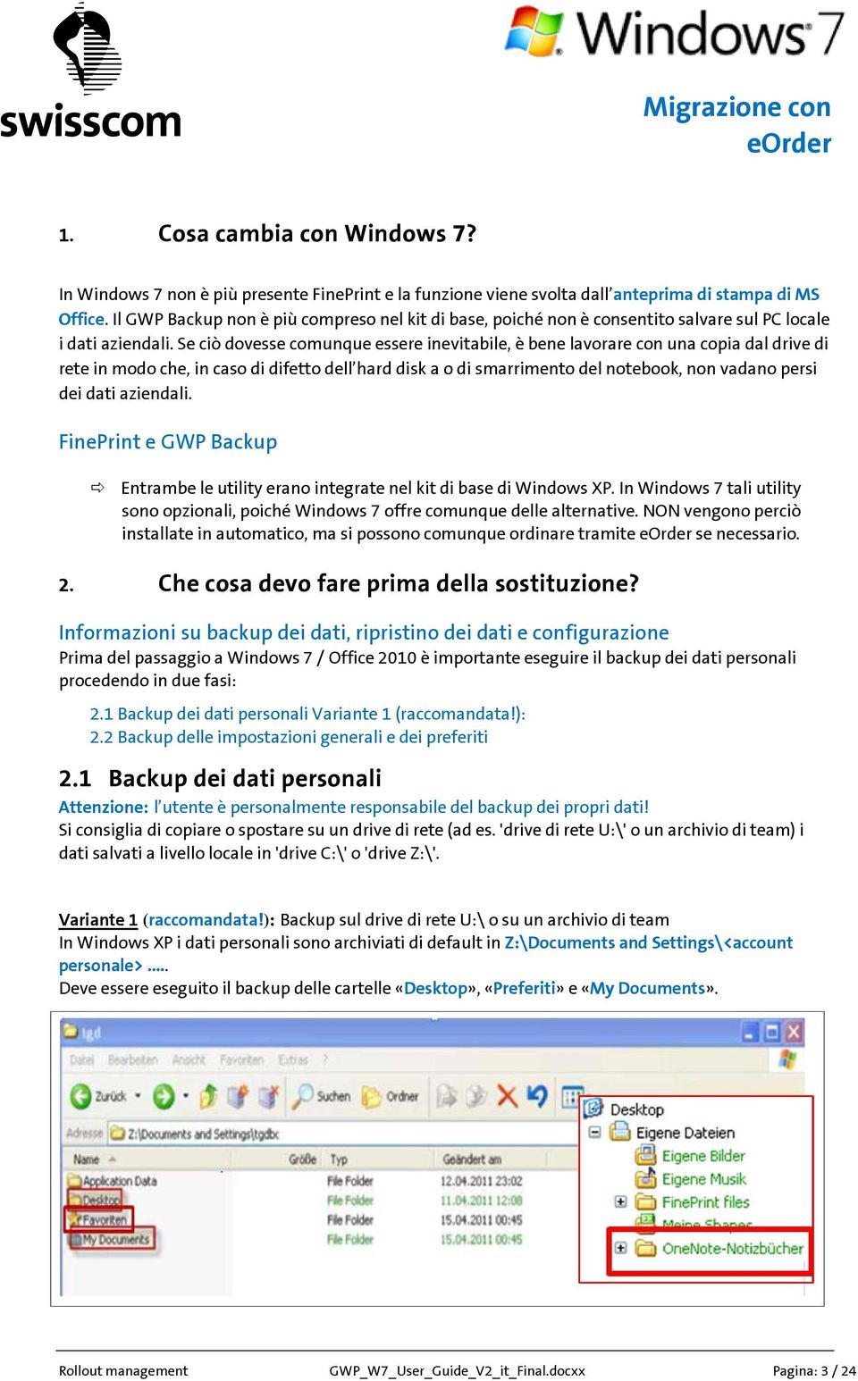 Se ciò dovesse comunque essere inevitabile, è bene lavorare con una copia dal drive di rete in modo che, in caso di difetto dell hard disk a o di smarrimento del notebook, non vadano persi dei dati