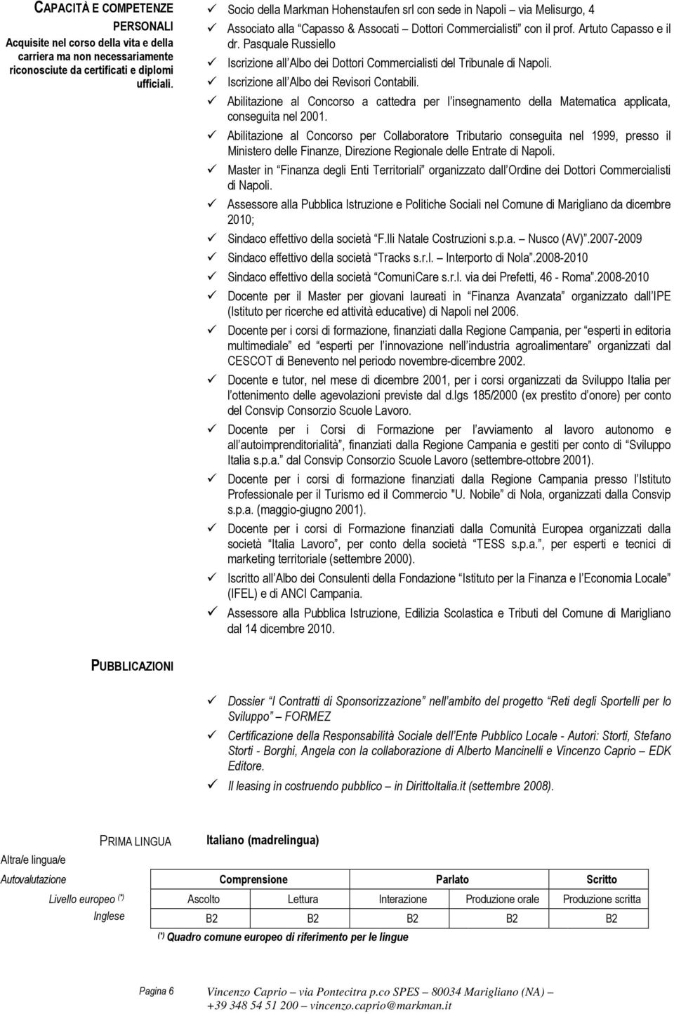 Pasquale Russiello Iscrizione all Albo dei Dottori Commercialisti del Tribunale di Napoli. Iscrizione all Albo dei Revisori Contabili.