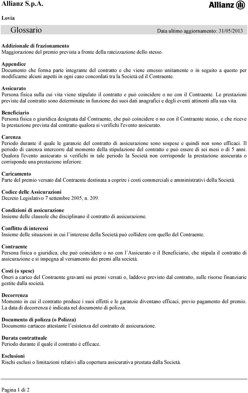 Assicurato Persona fisica sulla cui vita viene stipulato il contratto e può coincidere o no con il Contraente.