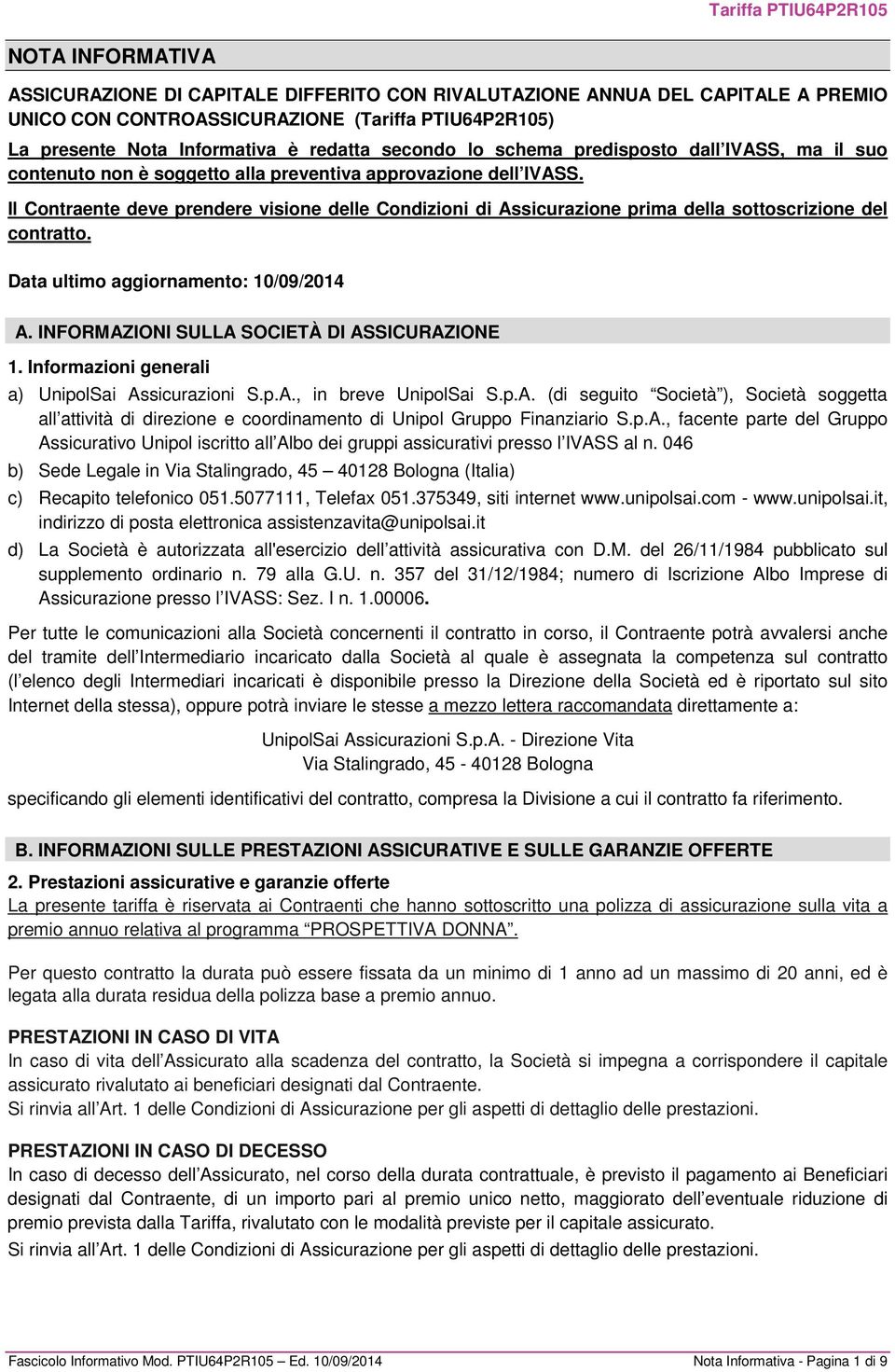 Il Contraente deve prendere visione delle Condizioni di Assicurazione prima della sottoscrizione del contratto. Data ultimo aggiornamento: 10/09/2014 A. INFORMAZIONI SULLA SOCIETÀ DI ASSICURAZIONE 1.