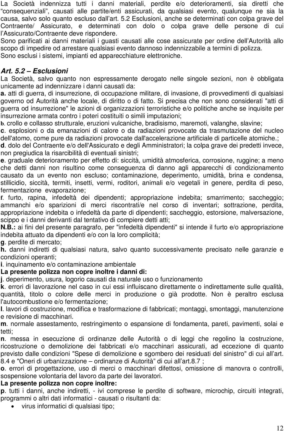 2 Esclusioni, anche se determinati con colpa grave del Contraente/ Assicurato, e determinati con dolo o colpa grave delle persone di cui l Assicurato/Contraente deve rispondere.