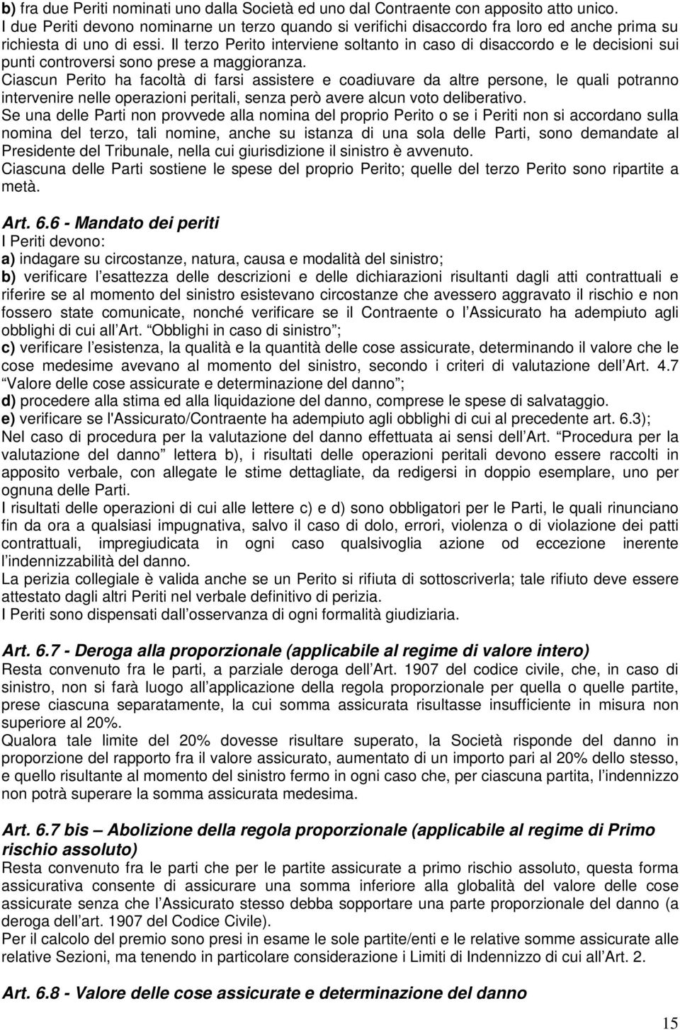 Il terzo Perito interviene soltanto in caso di disaccordo e le decisioni sui punti controversi sono prese a maggioranza.