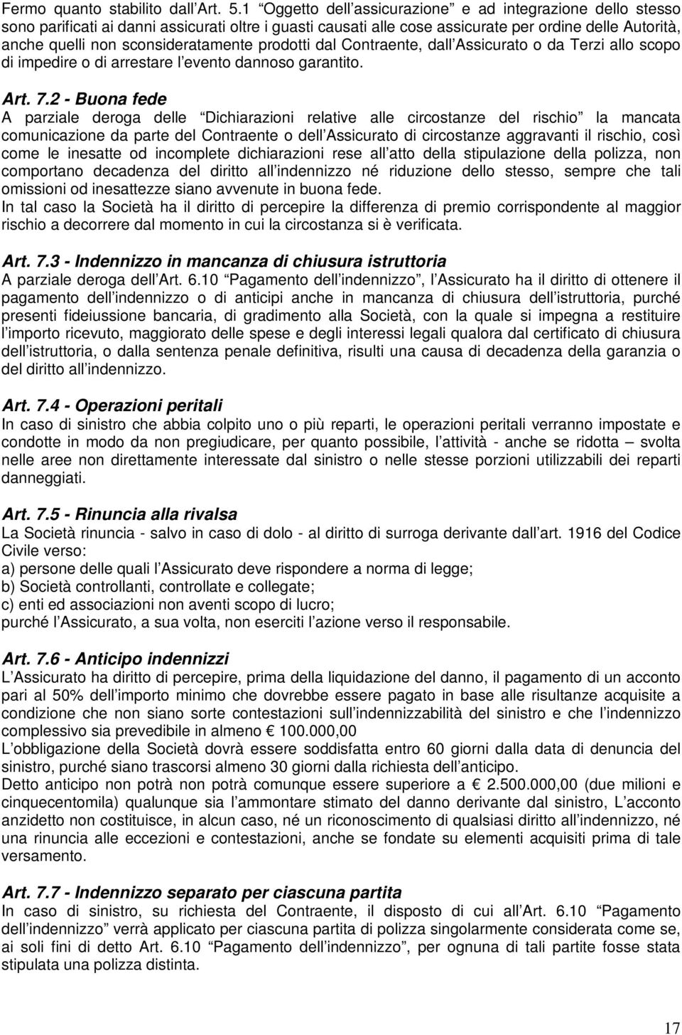 sconsideratamente prodotti dal Contraente, dall Assicurato o da Terzi allo scopo di impedire o di arrestare l evento dannoso garantito. Art. 7.