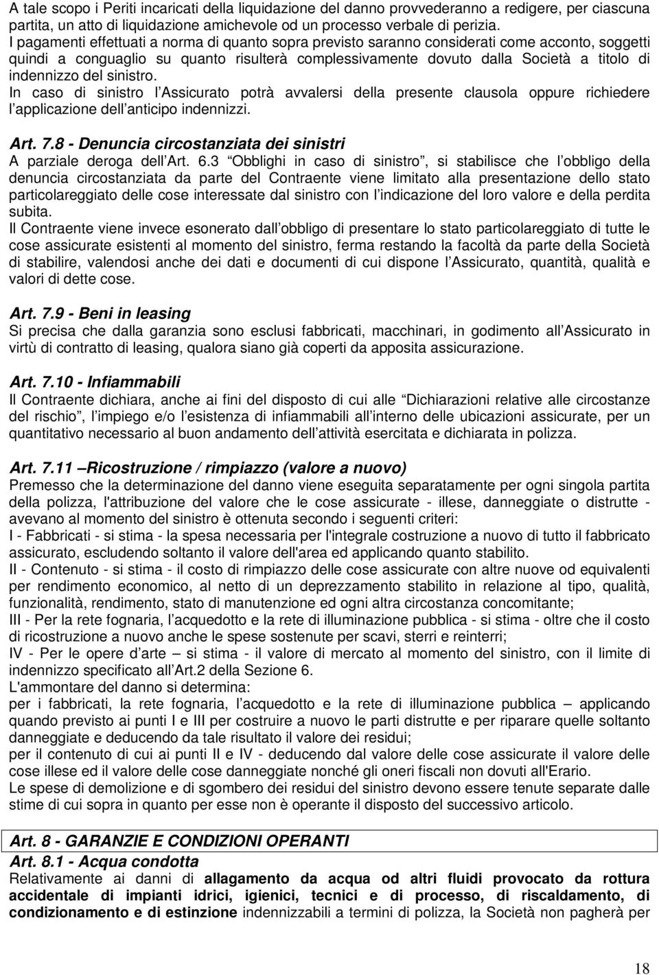 del sinistro. In caso di sinistro l Assicurato potrà avvalersi della presente clausola oppure richiedere l applicazione dell anticipo indennizzi. Art. 7.