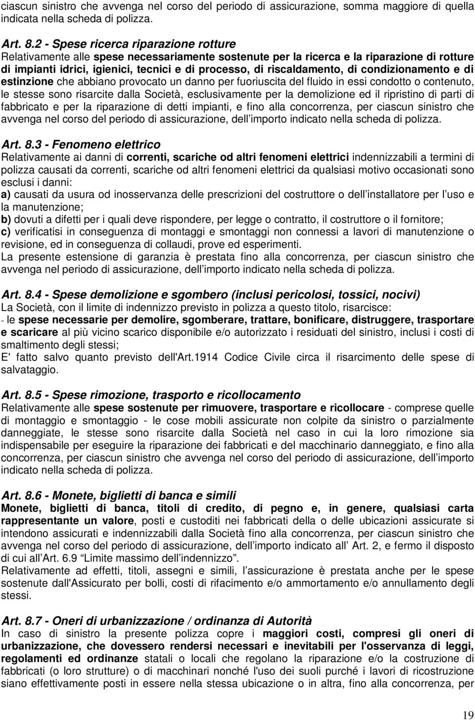 riscaldamento, di condizionamento e di estinzione che abbiano provocato un danno per fuoriuscita del fluido in essi condotto o contenuto, le stesse sono risarcite dalla Società, esclusivamente per la