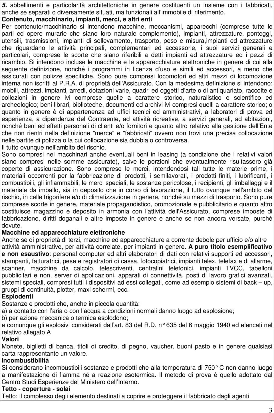 complemento), impianti, attrezzature, ponteggi, utensili, trasmissioni, impianti di sollevamento, trasporto, peso e misura,impianti ed attrezzature che riguardano le attività principali,