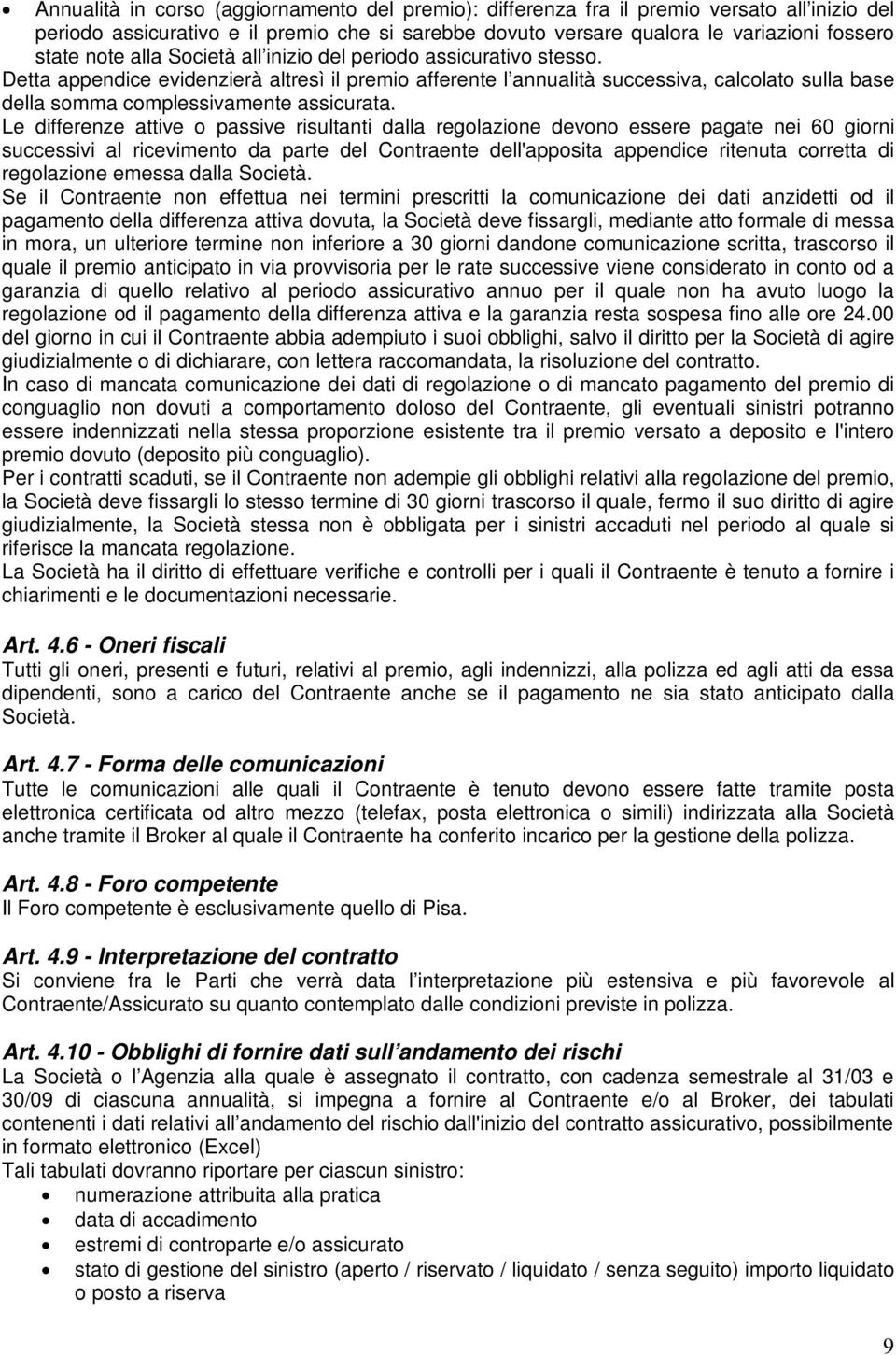 Le differenze attive o passive risultanti dalla regolazione devono essere pagate nei 60 giorni successivi al ricevimento da parte del Contraente dell'apposita appendice ritenuta corretta di