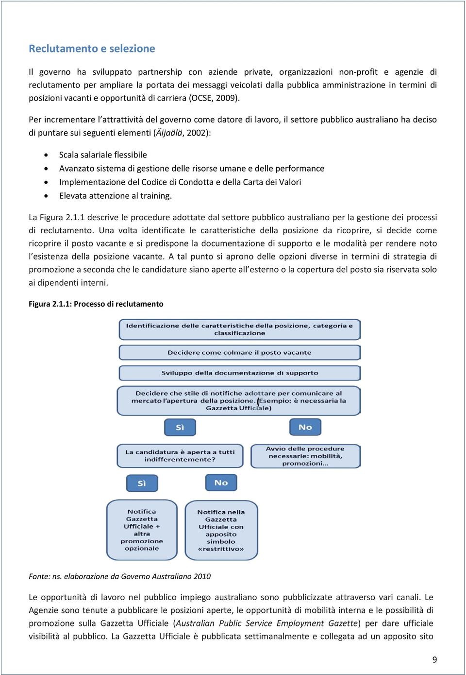 Per incrementare l attrattività del governo come datore di lavoro, il settore pubblico australiano ha deciso di puntare sui seguenti elementi (Äijaälä, 2002): Scala salariale flessibile Avanzato