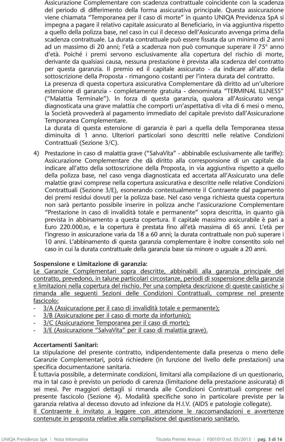 quello della polizza base, nel caso in cui il decesso dell Assicurato avvenga prima della scadenza contrattuale.