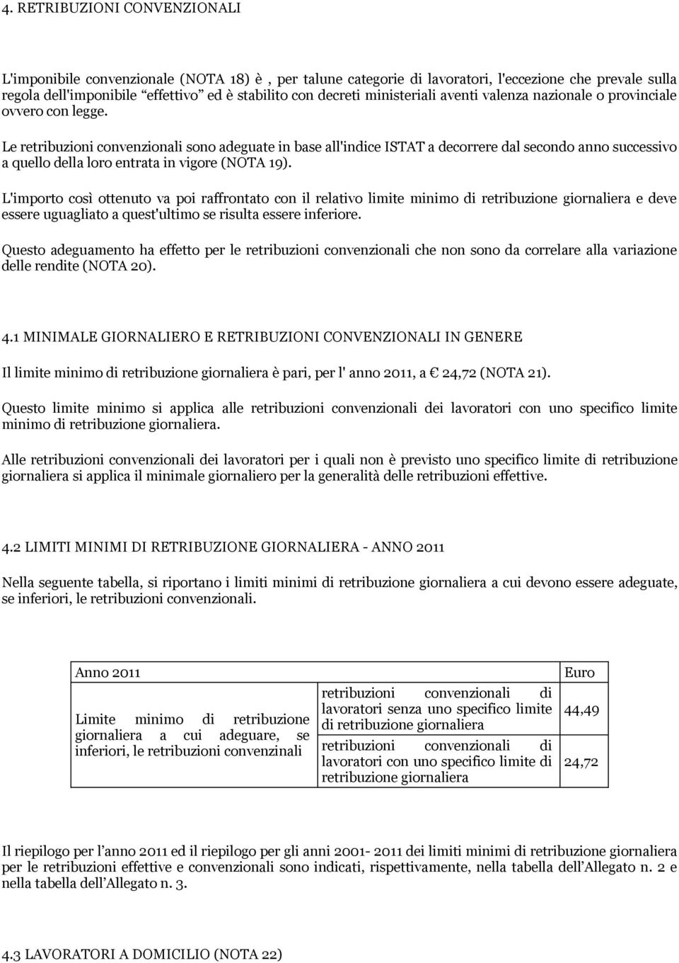 Le retribuzioni convenzionali sono adeguate in base all'indice ISTAT a decorrere dal secondo anno successivo a quello della loro entrata in vigore (NOTA 19).